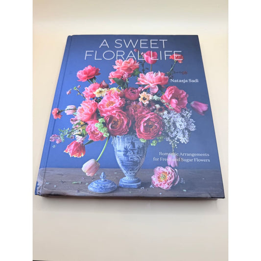 A sweet floral life: romantic arrangements for fresh and sugar flowers by natasja sadi - print books printed media