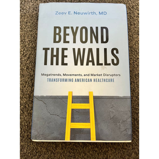 Beyond the walls: megatrends movements and market disruptors transforming american healthcare by zeev e. Neuwirth md
