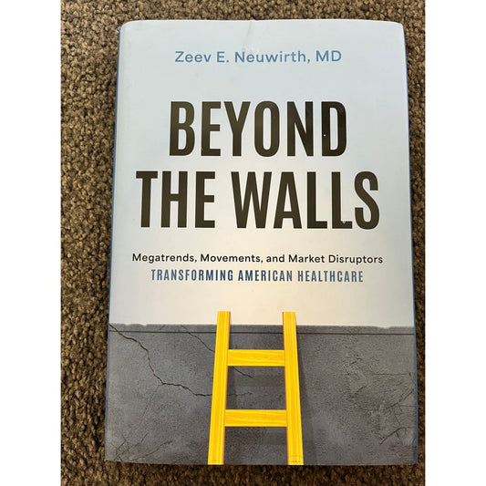 Beyond the walls: megatrends movements and market disruptors transforming american healthcare by zeev e. Neuwirth md